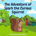 The Adventure of Spark the Curious Squirrel: A Heartwarming Tale of Friendship, Bravery, and Exploration for Kids